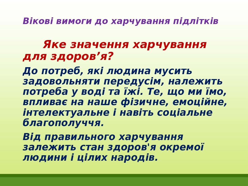 Вікові вимоги до харчування підлітків Яке значення харчування для здоров’я? До потреб, які людина мусить задовольняти передусім, належить потреба у...