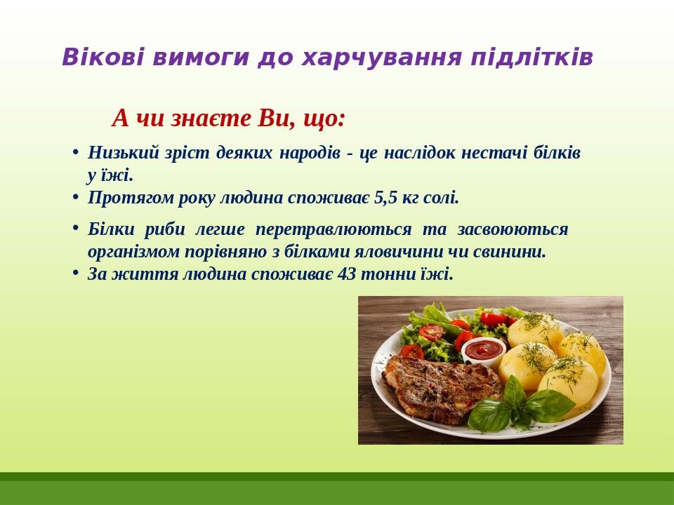Вікові вимоги до харчування підлітків А чи знаєте Ви, що: Низький зріст деяких народів - це наслідок нестачі білків у їжі. Протягом року людина спо...