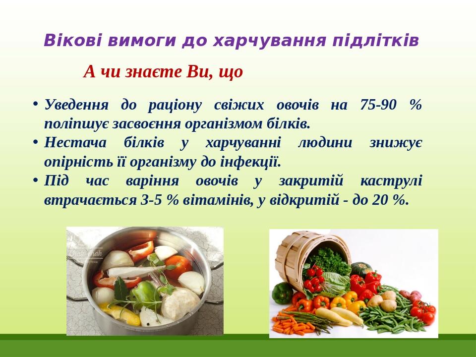 Вікові вимоги до харчування підлітків Уведення до раціону свіжих овочів на 75-90 % поліпшує засвоєння організмом білків. Нестача білків у харчуванн...