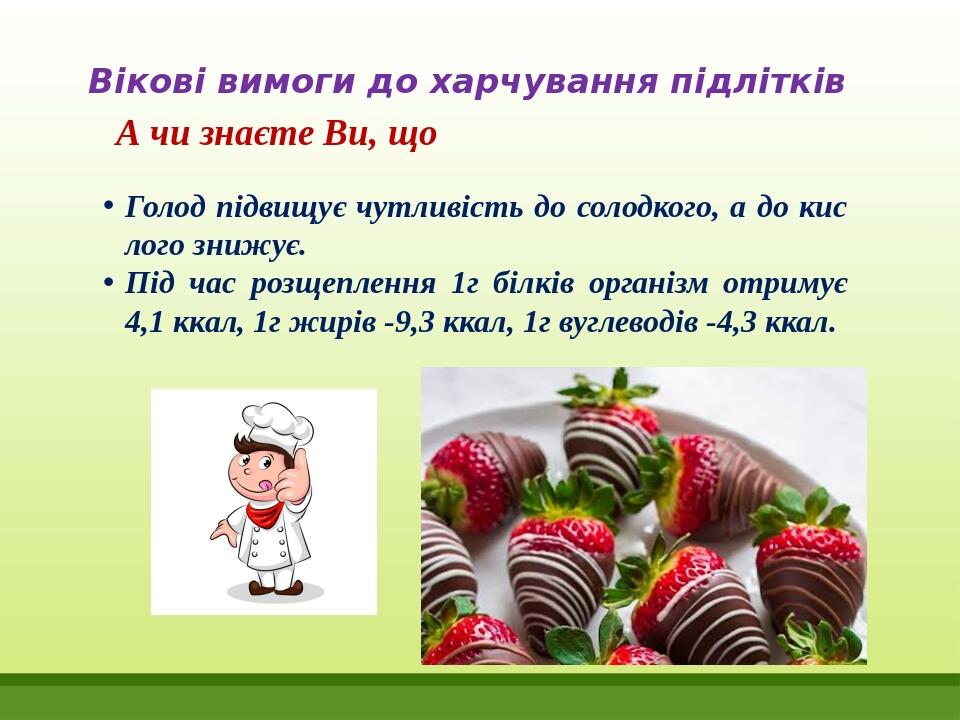 Вікові вимоги до харчування підлітків А чи знаєте Ви, що Голод підвищує чутливість до солодкого, а до кис­лого знижує. Під час розщеплення 1г білкі...