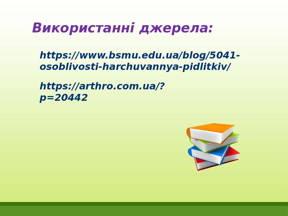 Використанні джерела: https://www.bsmu.edu.ua/blog/5041-osoblivosti-harchuvannya-pidlitkiv/ https://arthro.com.ua/?p=20442