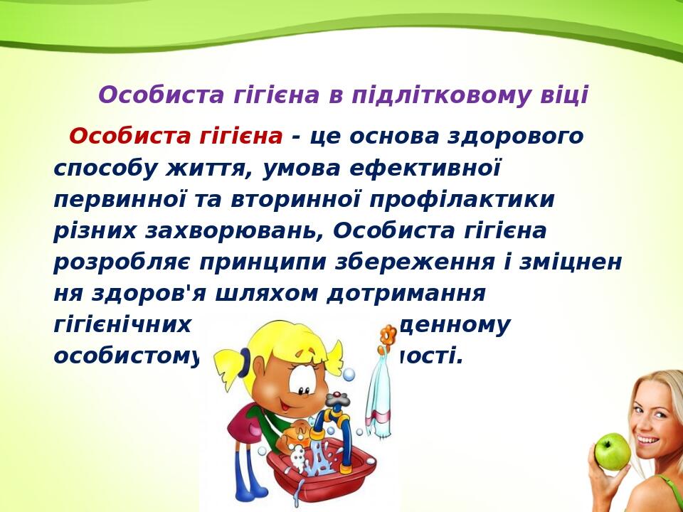 Особиста гігієна в підлітковому віці Особиста гігієна - це основа здорового способу життя, умова ефективної первинної та вторинної профілактики різ...