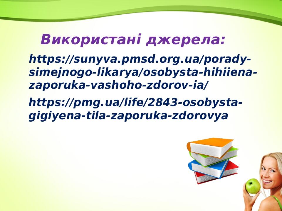 https://sunyva.pmsd.org.ua/porady-simejnogo-likarya/osobysta-hihiiena-zaporuka-vashoho-zdorov-ia/ Використані джерела: https://pmg.ua/life/2843-oso...