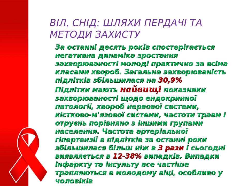 ВІЛ, СНІД: ШЛЯХИ ПЕРДАЧІ ТА МЕТОДИ ЗАХИСТУ За останні десять років спостерігається негативна динаміка зростання захворюваності молоді практично за ...