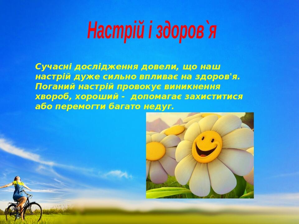 Настрій і здоров`я Сучасні дослідження довели, що наш настрій дуже сильно впливає на здоров'я. Поганий настрій провокує виникнення хвороб, хороший ...