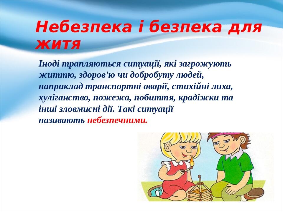 Небезпека і безпека для житя Іноді трапляються ситуації, які загро­жують життю, здоров'ю чи добробуту лю­дей, наприклад транспортні аварії, стихійн...