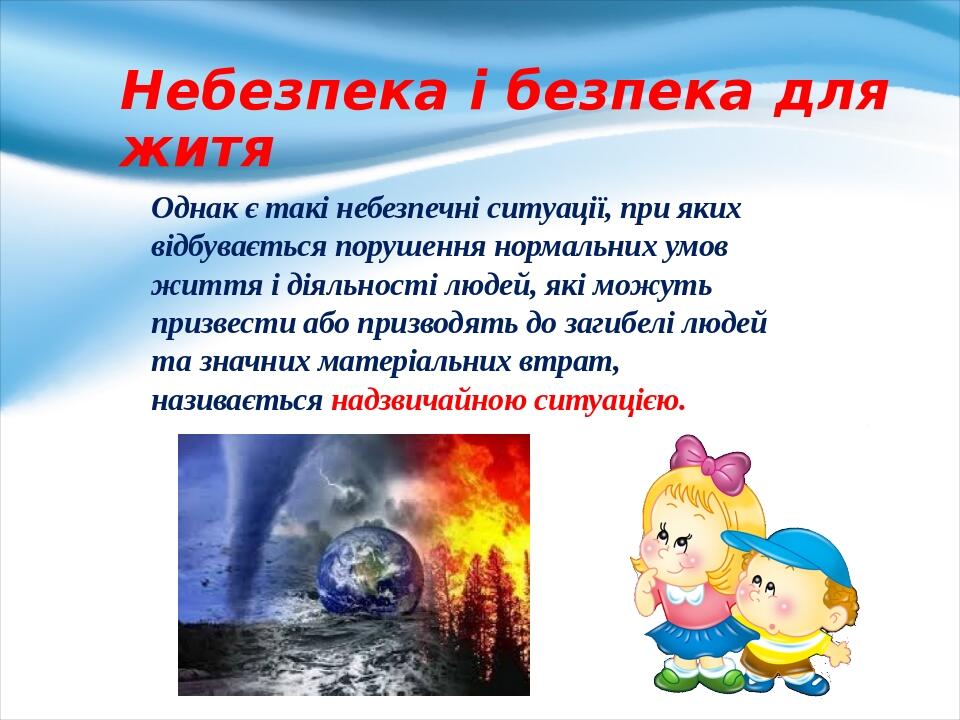 Небезпека і безпека для житя Однак є такі небезпечні ситуації, при яких відбувається порушення нормальних умов життя і дія­льності людей, які можут...