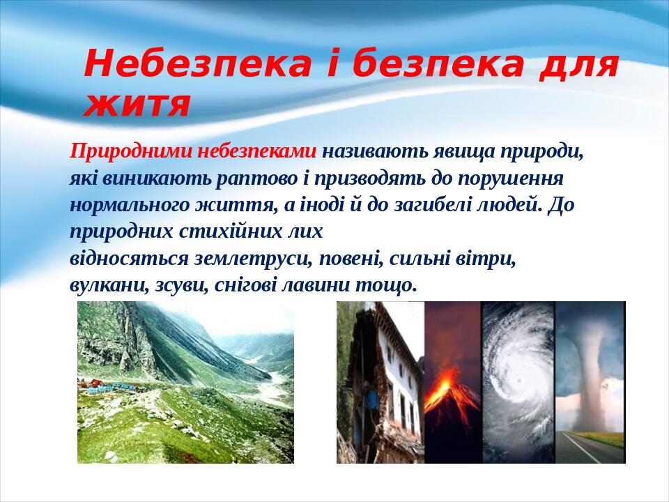 Небезпека і безпека для житя Природними небезпеками називають явища природи, які вини­кають раптово і призводять до порушення нормального життя, а ...