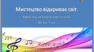 Урок музичного мистецтва №3 5 клас "Мистецтво відкриває світ"