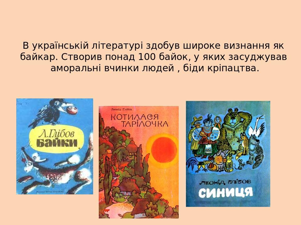 В українській літературі здобув широке визнання як байкар. Створив понад 100 байок, у яких засуджував аморальні вчинки людей , біди кріпацтва.