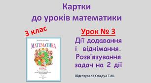 Картки до уроків математики. 3 клас. Урок № 3. Дії додавання і  віднімання. Розв’язування задач на 2 дії