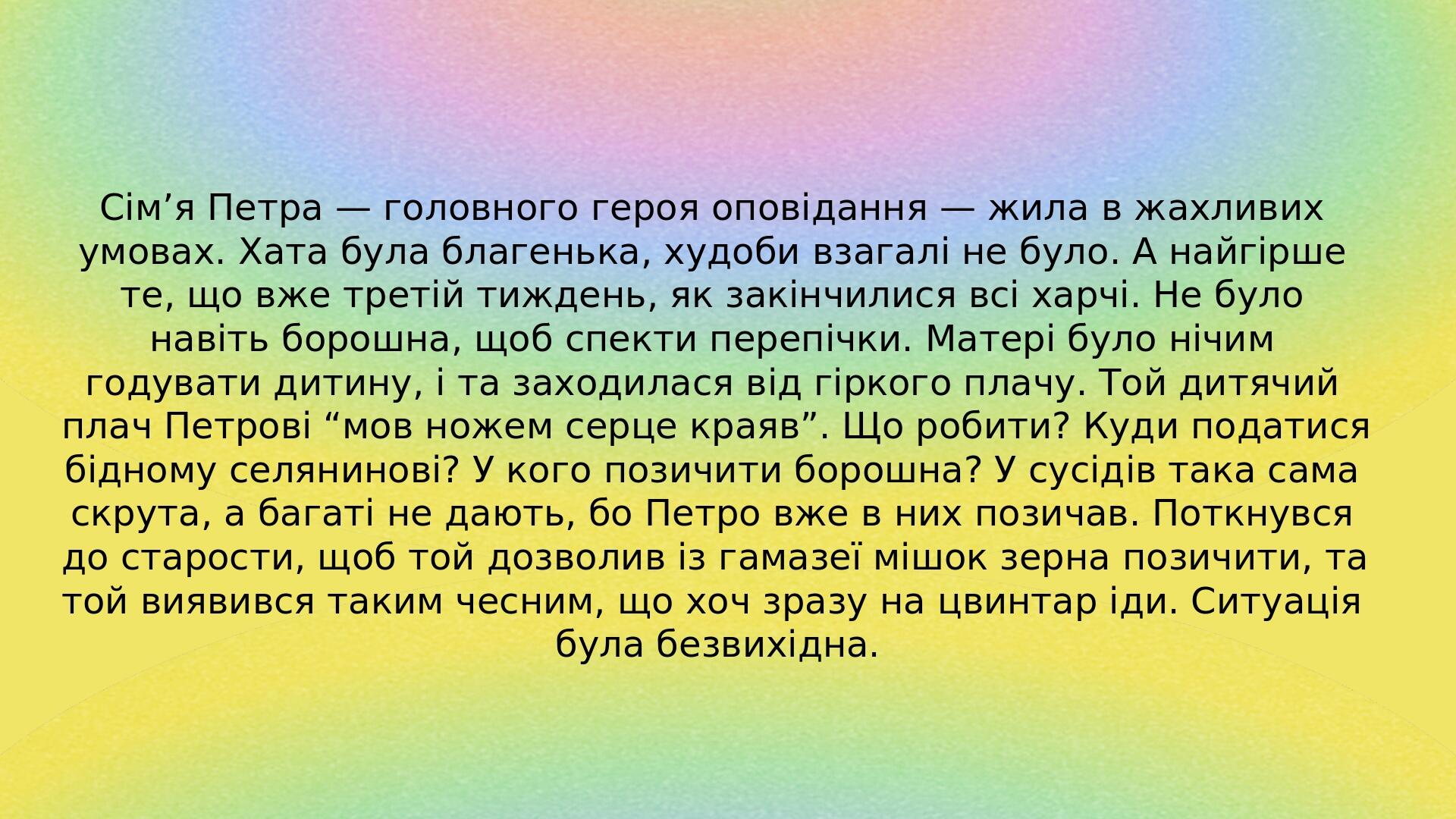 Сім’я Петра — головного героя оповідання — жила в жахливих умовах. Хата була благенька, худоби взагалі не було. А найгірше те, що вже третій тижден...