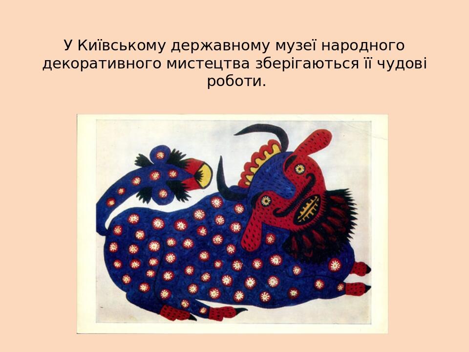 У Київському державному музеї народного декоративного мистецтва зберігаються її чудові роботи.