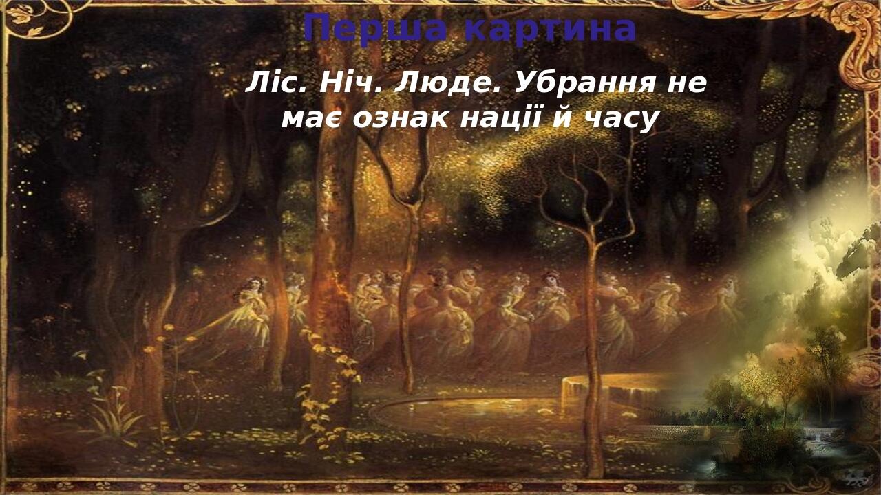 Перша картина Ліс. Ніч. Люде. Убрання не має ознак нації й часу