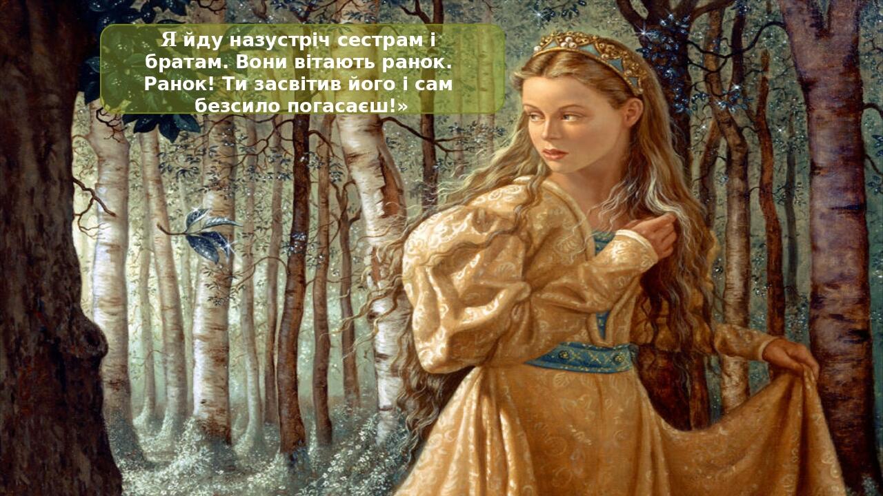 Я йду назустріч сестрам і братам. Вони вітають ранок. Ранок! Ти засвітив його і сам безсило погасаєш!»
