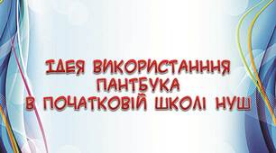 Вчителю НУШ. Презентація «Ідея використанння пантбука в початковій школі НУШ»