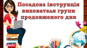 ПОСАДОВА ІНСТРУКЦІЯ ВИХОВАТЕЛЯ ГРУПИ ПРОДОВЖЕНОГО ДНЯ