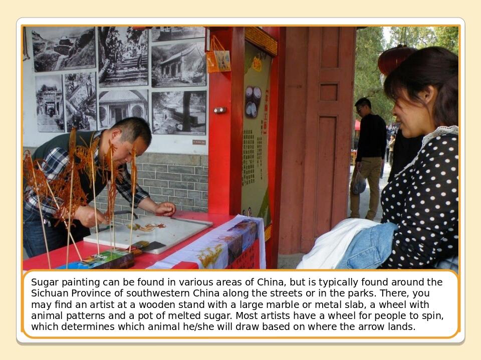 Sugar painting can be found in various areas of China, but is typically found around the Sichuan Province of southwestern China along the streets o...