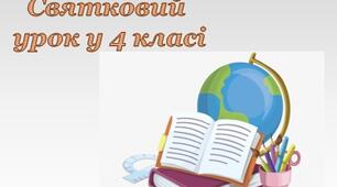 Святковий урок для 4 класу «Ми – четверокласники! Разом будуємо наше життя! »