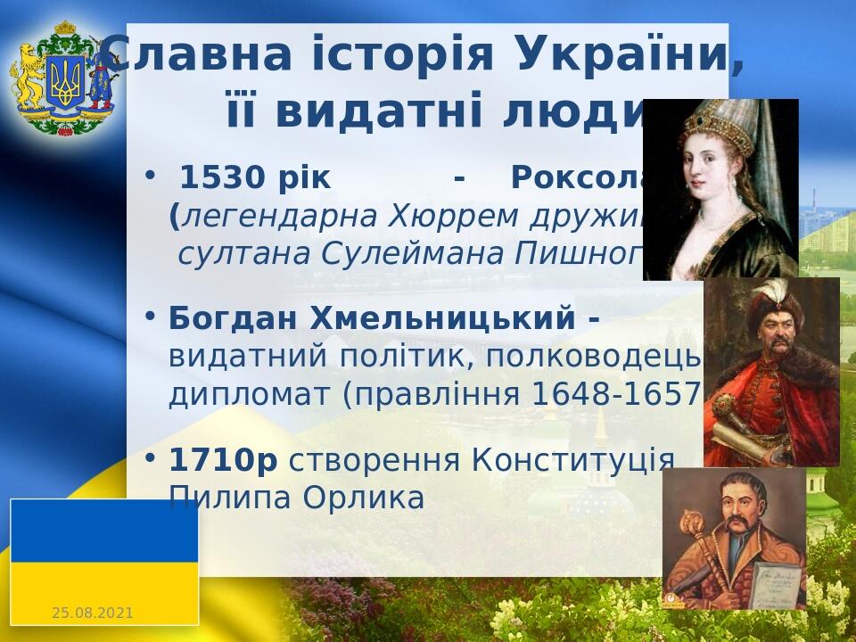 Славна історія України, її видатні люди 1530 рік - Роксолана (легендарна Хюррем дружина  султана Сулеймана Пишного) Богдан Хмельницький - видатний ...
