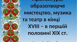 Історія України. 9 клас. Освіта, наука, музика і театр кінця ХVІІІ – першої половини ХІХ ст. Тест.