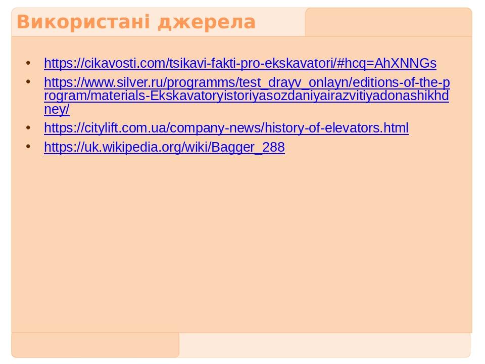 Використані джерела https://cikavosti.com/tsikavi-fakti-pro-ekskavatori/#hcq=AhXNNGs https://www.silver.ru/programms/test_drayv_onlayn/editions-of-...