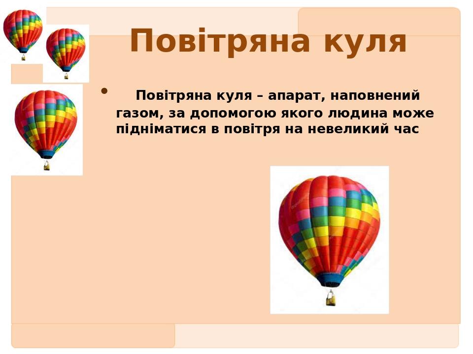 Повітряна куля Повітряна куля – апарат, наповнений газом, за допомогою якого людина може підніматися в повітря на невеликий час Первый заголовок