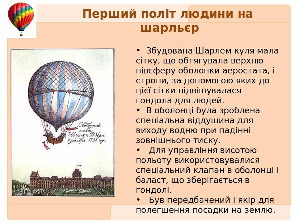 Перший політ людини на шарльєр Збудована Шарлем куля мала сітку, що обтягувала верхню півсферу оболонки аеростата, і стропи, за допомогою яких до ц...