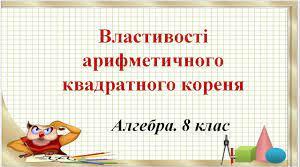 Презентація до уроку математики 8 клас "Властивості арифметичного квдратного кореня"