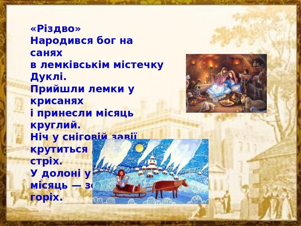 «Різдво» Народився бог на санях в лемківськім містечку Дуклі. Прийшли лемки у крисанях і принесли місяць круглий. Ніч у сніговій завії крутиться до...