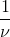 \frac{1}{\nu }