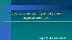 Презентація: "Паралелепіпед. Прямокутний паралелепіпед."
