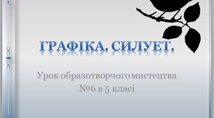 Урок образотворчого мистецтва №6  в 5 класі "Графіка. Силует"