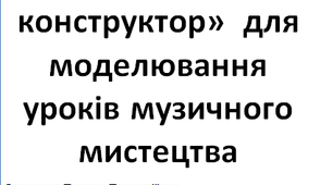 Методичний конструктор для моделювання уроків музичного мистецтва