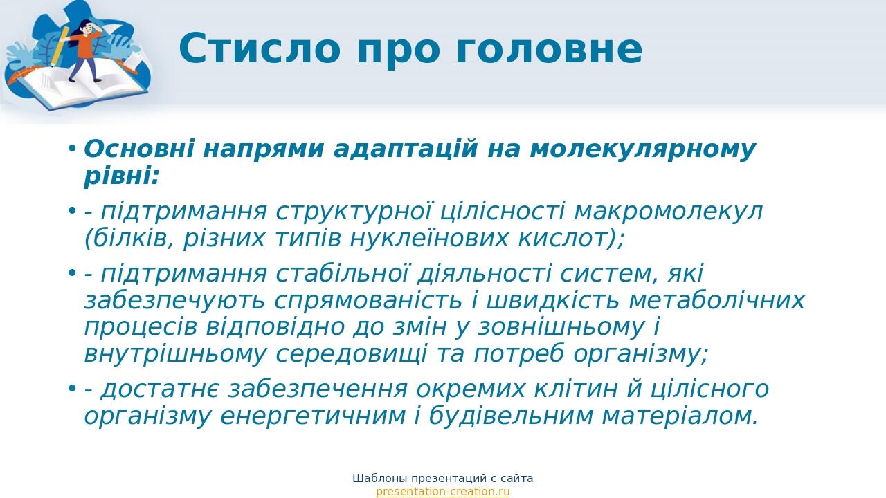 Стисло про головне Основні напрями адаптацій на молекулярному рівні: - підтримання структурної цілісності макромолекул (білків, різних типів нуклеї...