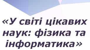 Позакласний бінарний захід: "У світі цікавих наук - фізика та інформатика"