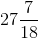 27\frac{7}{18}
