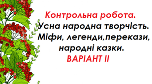 Контрольна робота. Усна народна творчість.Міфи, легенди, перекази, народні казки. ВАРІАНТ ІІ