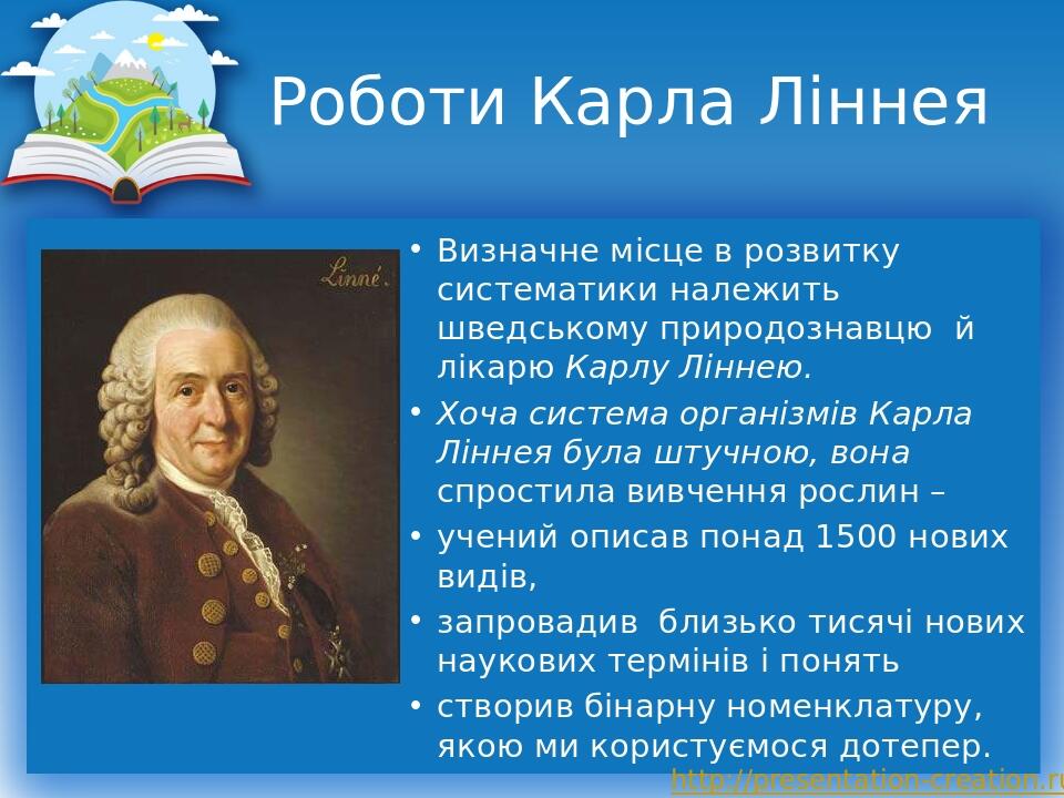Роботи Карла Ліннея Визначне місце в розвитку систематики належить шведському природознавцю й лікарю Карлу Ліннею. Хоча система організмів Карла Лі...