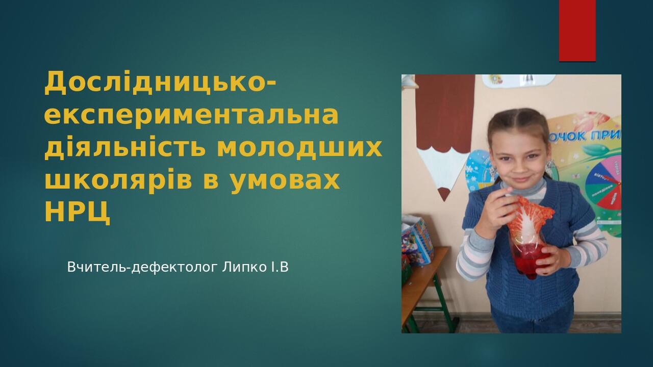 Дослідницько-експериментальна діяльність молодших школярів в умовах НРЦ Вчитель-дефектолог Липко І.В