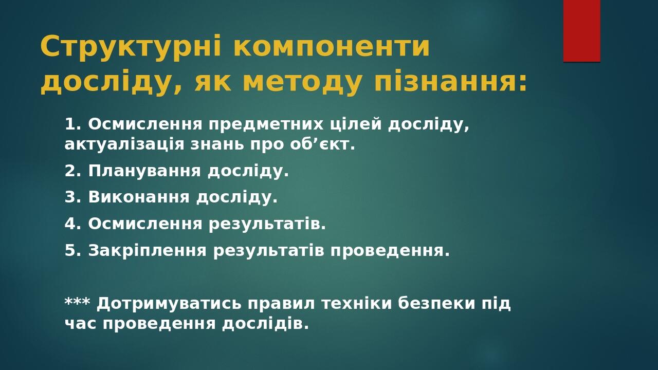 Структурні компоненти досліду, як методу пізнання: 1. Осмислення предметних цілей досліду, актуалізація знань про об’єкт. 2. Планування досліду. 3....