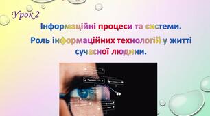 Інформаційні процеси та системи.  Роль інформаційних технологій у житті сучасної людини.
