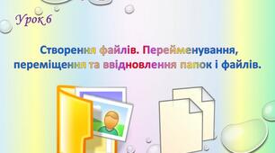 Створення файлів. Перейменування, переміщення та ввідновлення папок і файлів.