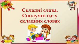 Складні слова. Сполучні о,е в складних словах.