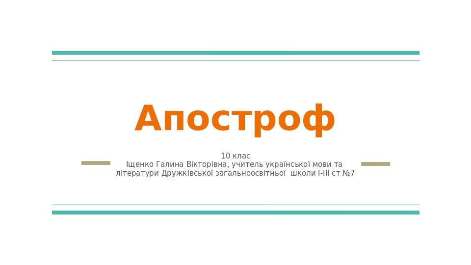 Апостроф 10 клас Іщенко Галина Вікторівна, учитель української мови та літератури Дружківської загальноосвітньої школи І-ІІІ ст №7