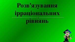 Повторення. 11 клас. Ірраціональні рівняння