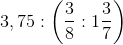 3,75:\left ( \frac{3}{8}:1\frac{3}{7} \right )