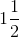 1\frac{1}{2}