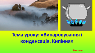 Випаровування і конденсація. Кипіння