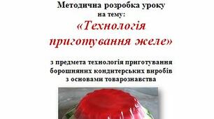 Методична розробка уроку на тему: «Технологія приготування желе» з предмета технологія приготування борошняних кондитерських виробів з основами товарознавства